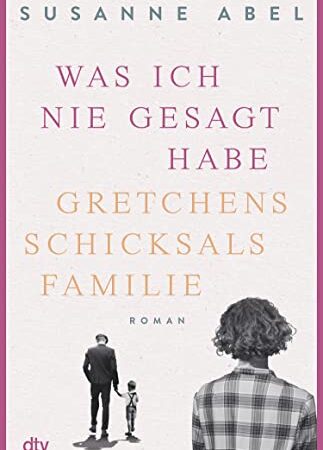 Was ich nie gesagt habe: Gretchens Schicksalsfamilie – Roman (Die Gretchen-Reihe 2)