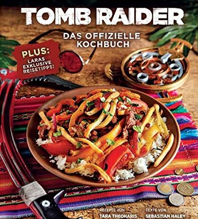 Tomb Raider: Das offizielle Kochbuch: Plus: Laras exklusive Reisetipps