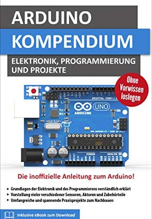 Arduino: Kompendium: Elektronik, Programmierung und Projekte