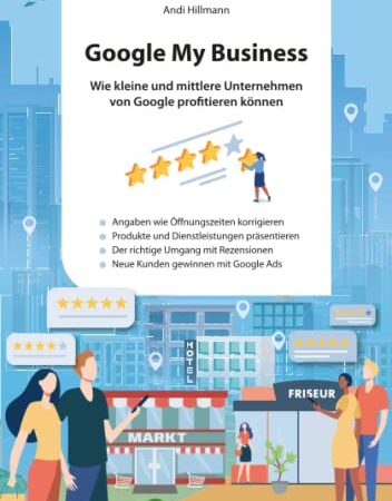 Google My Business.: Wie kleine und mittlere Unternehmen von Google profitieren können.