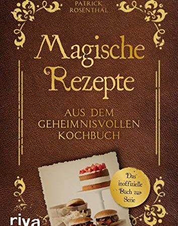 Magische Rezepte aus dem geheimnisvollen Kochbuch: Das inoffizielle Buch zur Serie